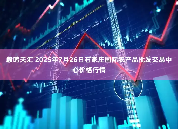 毅鸣天汇 2025年7月26日石家庄国际农产品批发交易中心价格行情