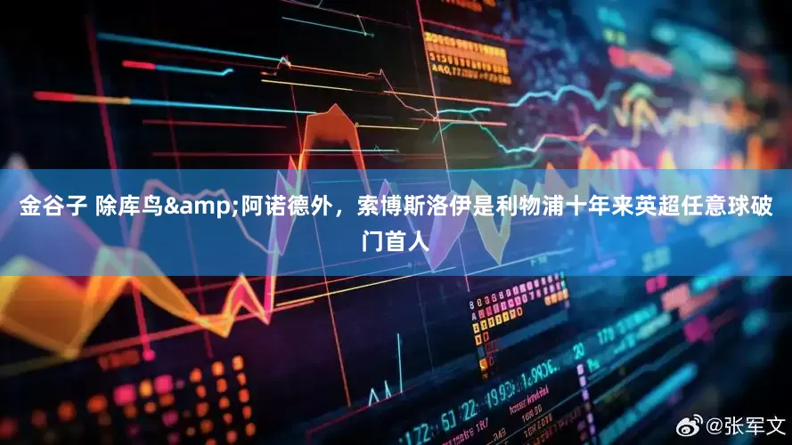 金谷子 除库鸟&阿诺德外，索博斯洛伊是利物浦十年来英超任意球破门首人